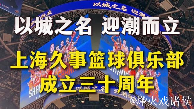 以城之名,迎潮而立!上海久事篮球俱乐部成立三十周年 以城之名,迎潮而立!上海久事篮球俱乐部成立三十周年